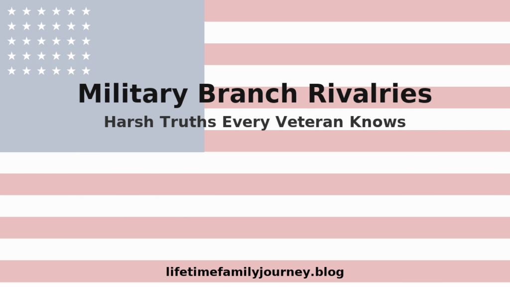 Patriotic graphic with U.S. flag background and bold text reading ‘Military Branch Rivalries: Harsh Truths Every Veteran Knows,’ with lifetimefamilyjourney.blog displayed at the bottom."